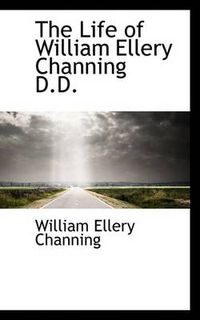 Cover image for The Life of William Ellery Channing D.D.