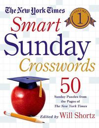 Cover image for The New York Times Smart Sunday Crosswords, Volume 1: 50 Sunday Puzzles from the Pages of the New York Times