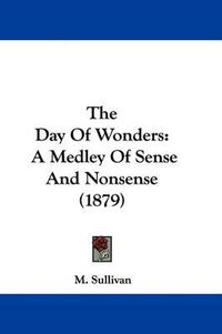 Cover image for The Day of Wonders: A Medley of Sense and Nonsense (1879)