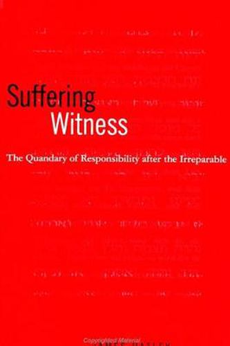 Cover image for Suffering Witness: The Quandary of Responsibility after the Irreparable