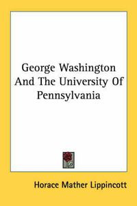 Cover image for George Washington and the University of Pennsylvania