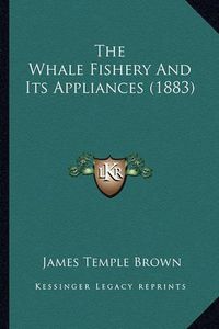 Cover image for The Whale Fishery and Its Appliances (1883)