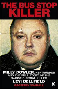 Cover image for The Bus Stop Killer: Milly Dowler, Her Murder and the Full Story of the Sadistic Serial Killer Levi Bellfield