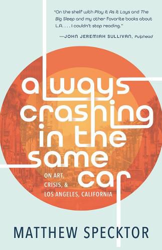 Always Crashing in the Same Car: On Art, Crisis, and Los Angeles, California