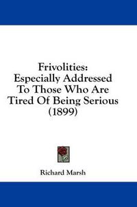 Cover image for Frivolities: Especially Addressed to Those Who Are Tired of Being Serious (1899)