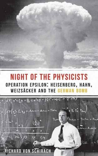 The Night of the Physicists: Operation Epsilon: Heisenberg, Hahn, Weizscker and the German Bomb