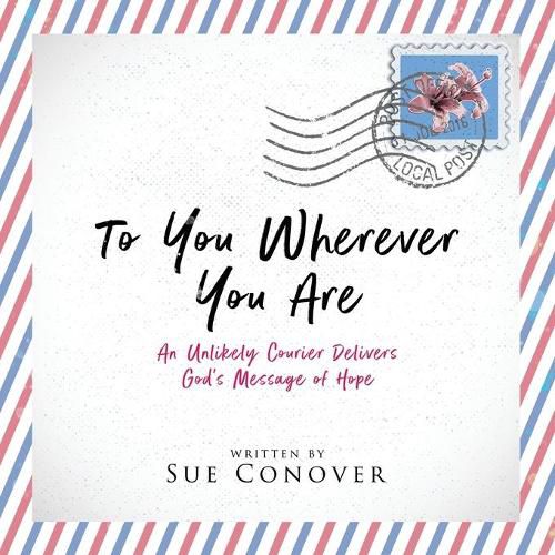 Cover image for To You Wherever You Are: An Unlikely Courier Delivers God's Message of Hope