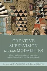 Cover image for Creative Supervision Across Modalities: Theory and applications for therapists, counsellors and other helping professionals