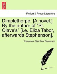 Cover image for Dimplethorpe. [A Novel.] by the Author of  St. Olave's  [I.E. Eliza Tabor, Afterwards Stephenson].