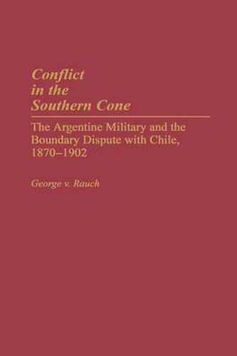 Cover image for Conflict in the Southern Cone: The Argentine Military and the Boundary Dispute with Chile, 1870-1902