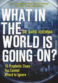 Cover image for What in the World is Going On?: 10 Prophetic Clues You Cannot Afford to Ignore