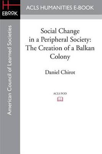 Cover image for Social Change in a Peripheral Society: The Creation of a Balkan Colony