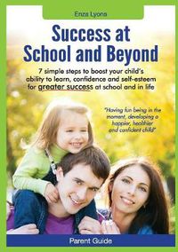 Cover image for Parent Guide: Success at School and Beyond - 7 Simple Steps to Boost Your Child's Ability to Learn, Confidence and Self-Esteem for G