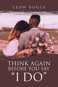 Cover image for Think Again Before You Say I Do