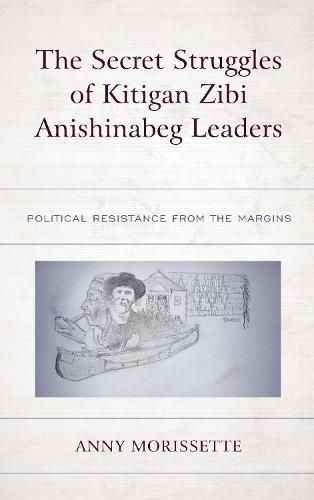 The Secret Struggles of Kitigan Zibi Anishinabeg Leaders: Political Resistance from the Margins