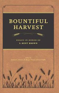 Cover image for Bountiful Harvest: Essays in Honor of S. Kent Brown