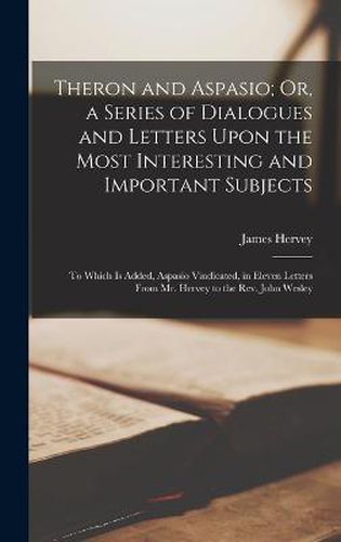 Cover image for Theron and Aspasio; Or, a Series of Dialogues and Letters Upon the Most Interesting and Important Subjects