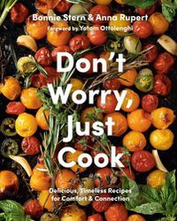 Cover image for Don't Worry, Just Cook: Delicious, Timeless Recipes for Comfort and Connection