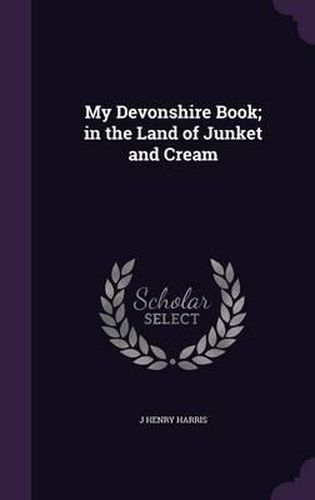 My Devonshire Book; In the Land of Junket and Cream