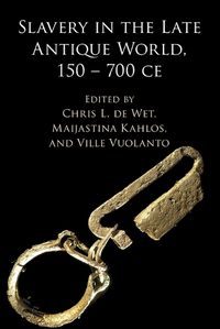 Cover image for Slavery in the Late Antique World, 150 - 700 CE