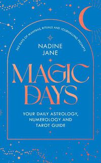 Cover image for Magic Days: Your Daily Astrology, Numerology and Tarot Guide