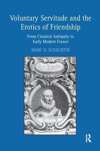 Cover image for Voluntary Servitude and the Erotics of Friendship: From Classical Antiquity to Early Modern France