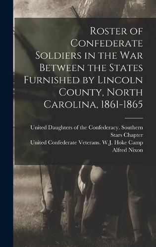 Cover image for Roster of Confederate Soldiers in the War Between the States Furnished by Lincoln County, North Carolina, 1861-1865