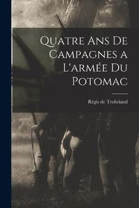 Cover image for Quatre Ans de Campagnes a L'armee du Potomac