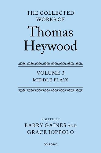 Cover image for Middle Plays: The Collected Works of Thomas Heywood, Volume 3: Middle Plays