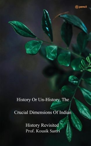 Cover image for History or Unhistory, The Crucial Dimensions of Indian History Revisited