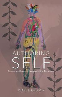 Cover image for Authoring Self: A Journey through Dreams to the Feminine