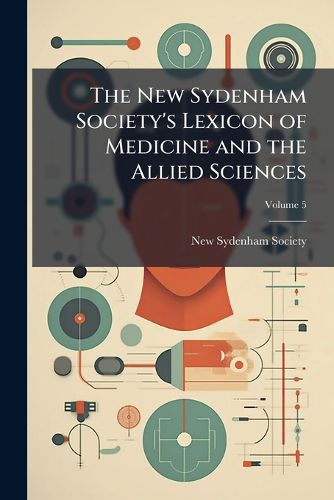 Cover image for The New Sydenham Society's Lexicon of Medicine and the Allied Sciences: Based on Mayne's Lexicon