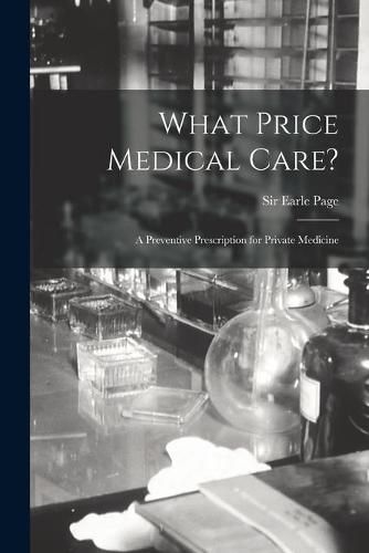 Cover image for What Price Medical Care?: a Preventive Prescription for Private Medicine