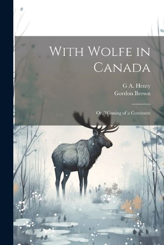 With Wolfe in Canada; or, Winning of a Continent