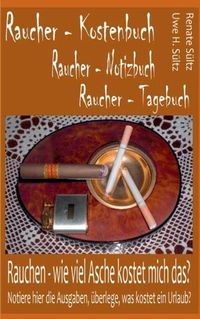 Cover image for Raucher - Kostenbuch - Tagebuch - Notizbuch: Rauchen: Wie viel Asche kostet mich das?