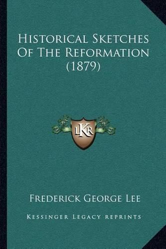 Cover image for Historical Sketches of the Reformation (1879)