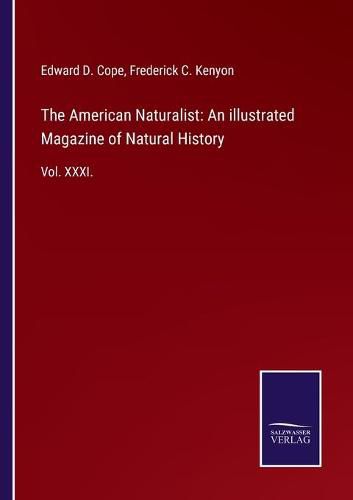 Cover image for The American Naturalist: An illustrated Magazine of Natural History: Vol. XXXI.