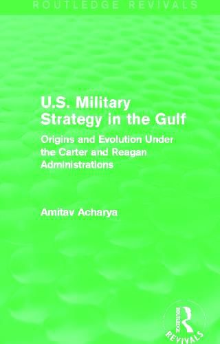 Cover image for U.S. Military Strategy in the Gulf (Routledge Revivals): Origins and Evolution Under the Carter and Reagan Administrations