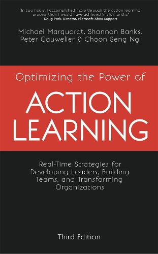 Optimizing the Power of Action Learning: Real-Time Strategies for Developing Leaders, Building Teams and Transforming Organizations