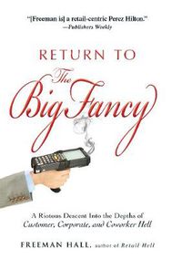 Cover image for Return to the Big Fancy: A Riotous Descent Into the Depths of Customer, Corporate, and Coworker Hell