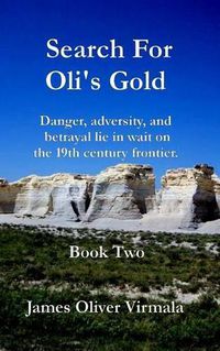 Cover image for Search For Oli's Gold: Danger, adversity, and betrayal lie in wait on the 19th century frontier.