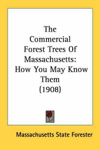 Cover image for The Commercial Forest Trees of Massachusetts: How You May Know Them (1908)