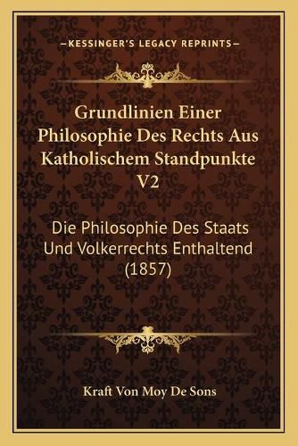 Cover image for Grundlinien Einer Philosophie Des Rechts Aus Katholischem Standpunkte V2: Die Philosophie Des Staats Und Volkerrechts Enthaltend (1857)