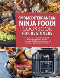 Cover image for 999 Mediterranean Ninja Foodi Cookbook for Beginners: The Ultimate Guide of Ninja Foodi Mediterranean Diet Recipes Cookbook999 Ninja Foodi RecipesHeal Your Body and Live Healthy