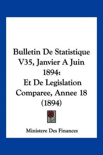 Bulletin de Statistique V35, Janvier a Juin 1894: Et de Legislation Comparee, Annee 18 (1894)