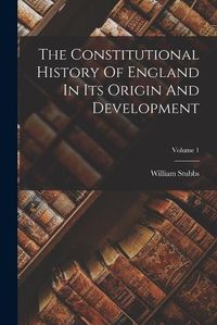 Cover image for The Constitutional History Of England In Its Origin And Development; Volume 1