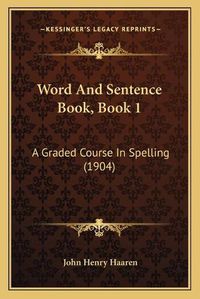 Cover image for Word and Sentence Book, Book 1: A Graded Course in Spelling (1904)