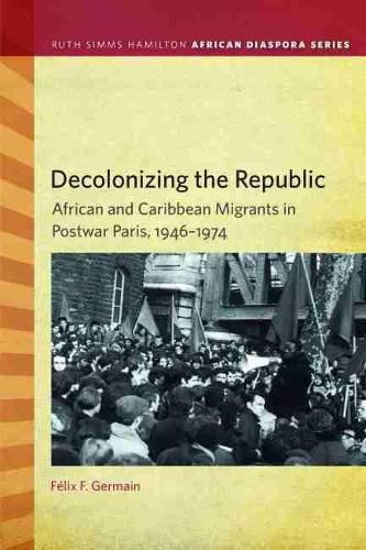 Cover image for Decolonizing the Republic: African and Caribbean Migrants in Postwar Paris, 1946-1974