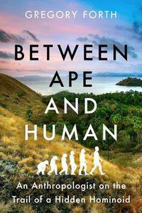 Cover image for Between Ape and Human: An Anthropologist on the Trail of a Hidden Hominoid