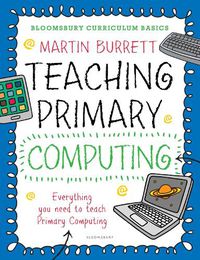 Cover image for Bloomsbury Curriculum Basics: Teaching Primary Computing